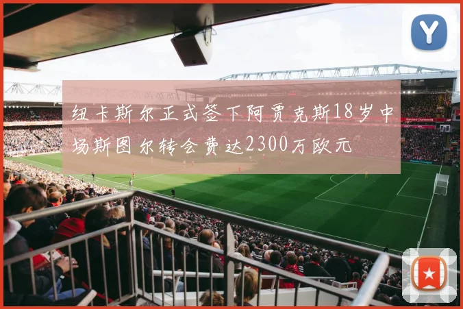 纽卡斯尔正式签下阿贾克斯18岁中场斯图尔转会费达2300万欧元