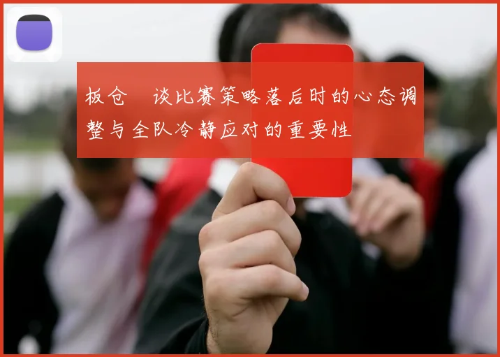 板仓滉谈比赛策略落后时的心态调整与全队冷静应对的重要性
